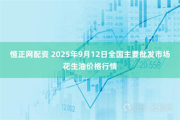 恒正网配资 2025年9月12日全国主要批发市场花生油价格行情